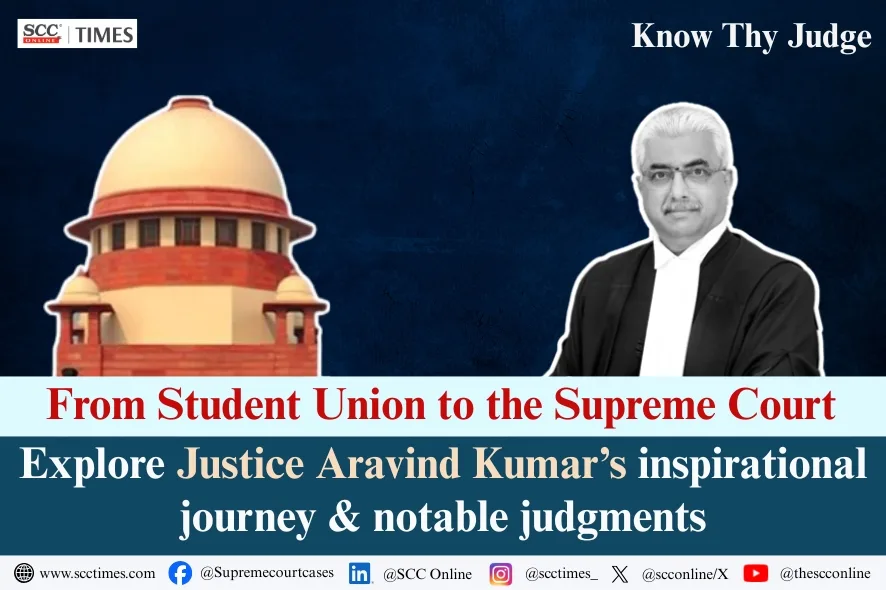 Know Thy Judge | From Student Union to the Supreme Court: Explore Justice Aravind Kumar’s inspirational journey & notable judgments